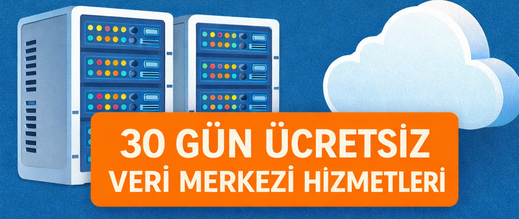 30 Gün Ücretsiz Veri Merkezi Hizmetleri